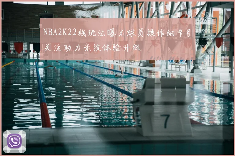 NBA2K22线玩法曝光球员操作细节引关注助力竞技体验升级