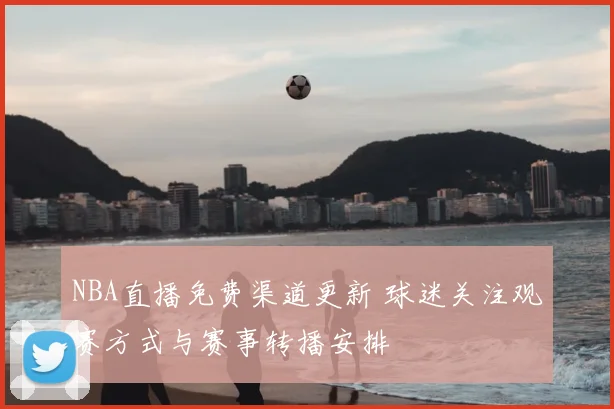 NBA直播免费渠道更新 球迷关注观赛方式与赛事转播安排