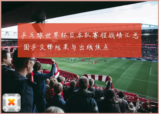 乒乓球世界杯日本队赛程战绩汇总 国乒交锋结果与出线焦点